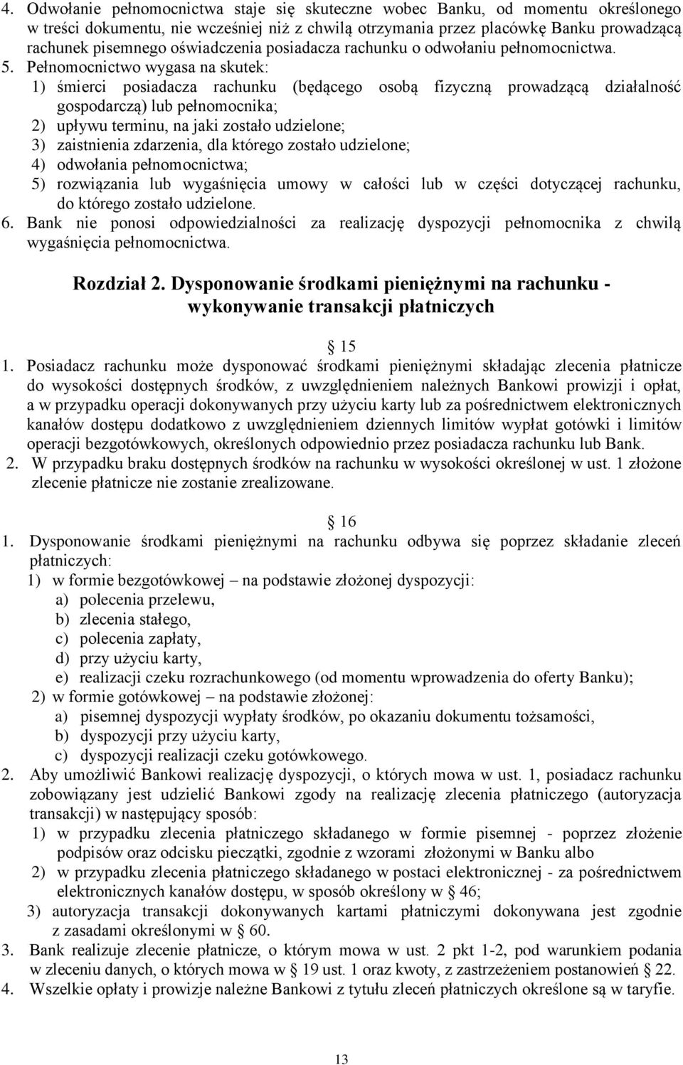 Pełnomocnictwo wygasa na skutek: 1) śmierci posiadacza rachunku (będącego osobą fizyczną prowadzącą działalność gospodarczą) lub pełnomocnika; 2) upływu terminu, na jaki zostało udzielone; 3)