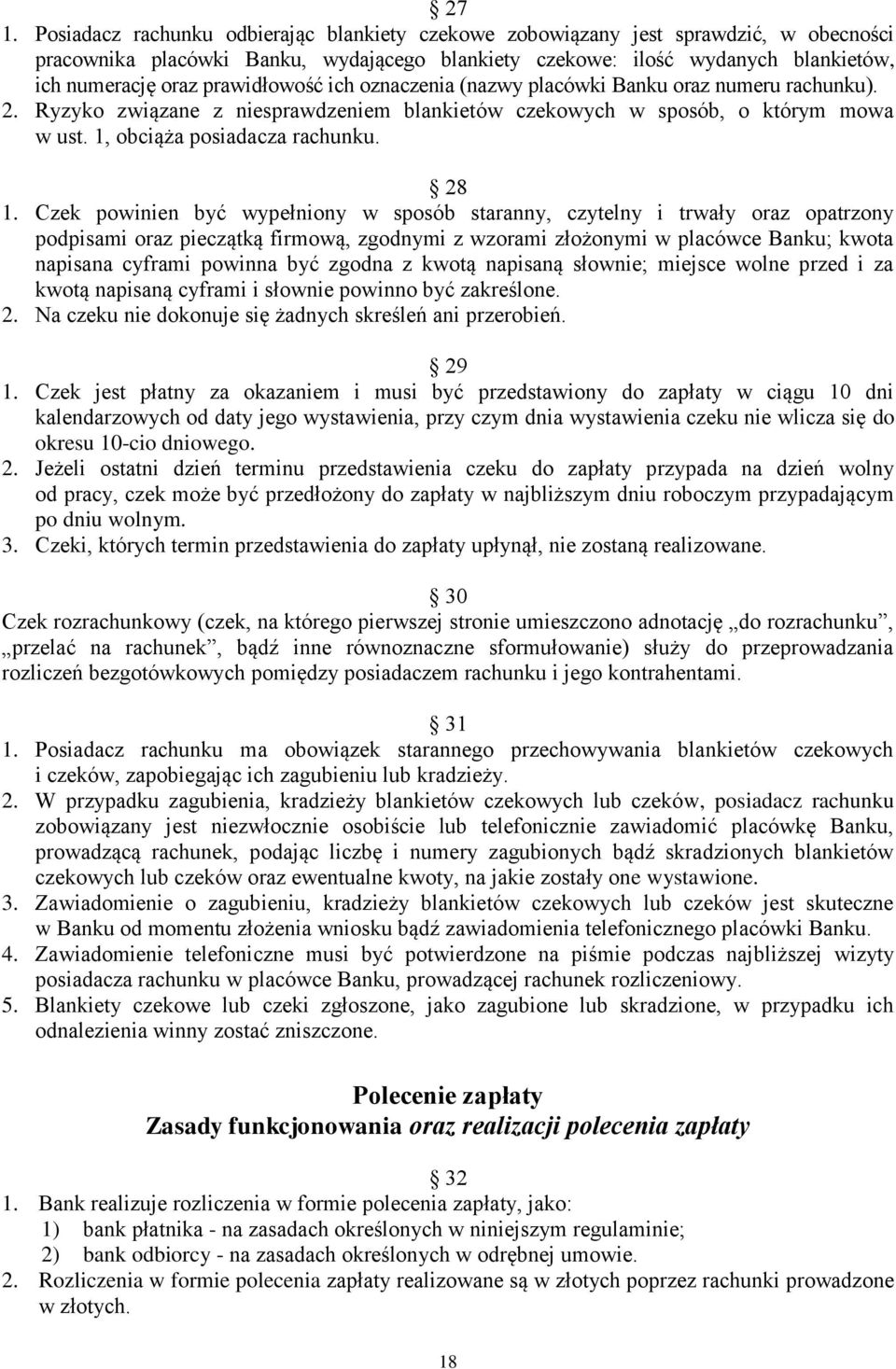 Czek powinien być wypełniony w sposób staranny, czytelny i trwały oraz opatrzony podpisami oraz pieczątką firmową, zgodnymi z wzorami złożonymi w placówce Banku; kwota napisana cyframi powinna być