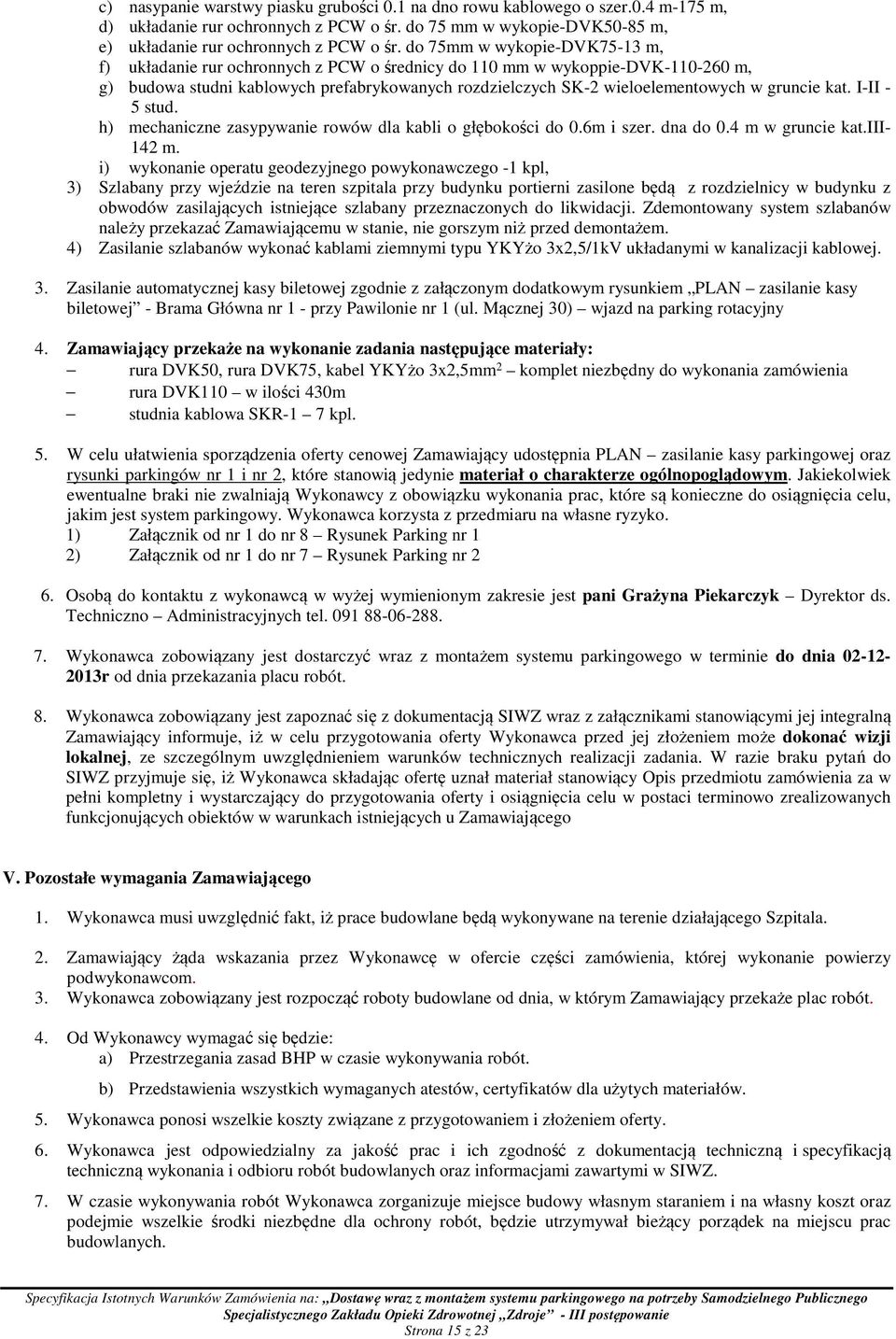 gruncie kat. I-II - 5 stud. h) mechaniczne zasypywanie rowów dla kabli o głębokości do 0.6m i szer. dna do 0.4 m w gruncie kat.iii- 142 m.