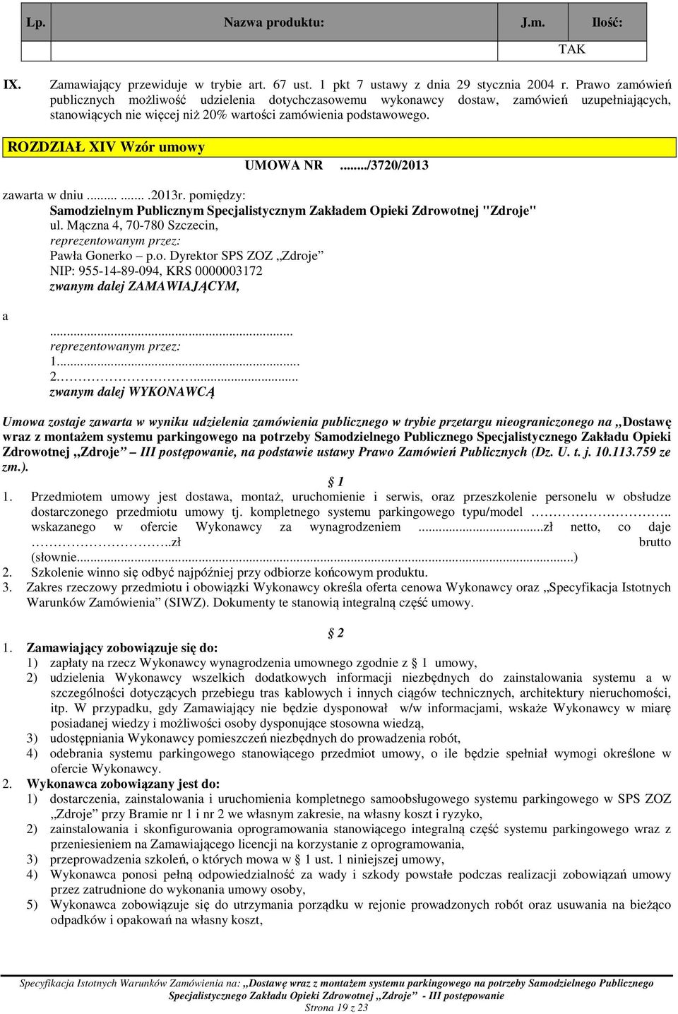 ROZDZIAŁ XIV Wzór umowy UMOWA NR.../3720/2013 zawarta w dniu.......2013r. pomiędzy: Samodzielnym Publicznym Specjalistycznym Zakładem Opieki Zdrowotnej "Zdroje" ul.