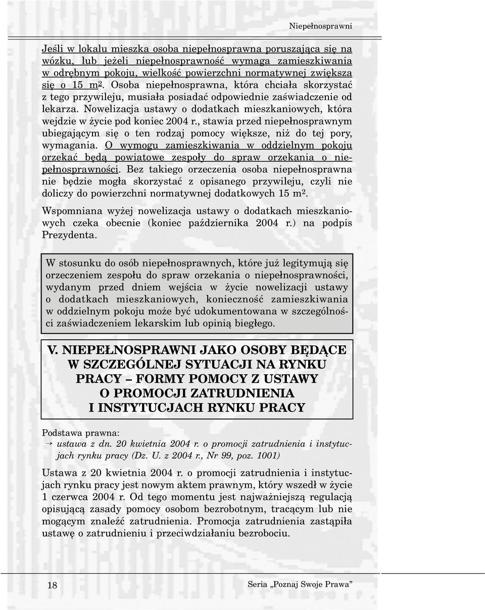 Nowelizacja ustawy o dodatkach mieszkaniowych, która wejdzie w ycie pod koniec 2004 r., stawia przed niepe³nosprawnym ubiegaj¹cym siê o ten rodzaj pomocy wiêksze, ni do tej pory, wymagania.