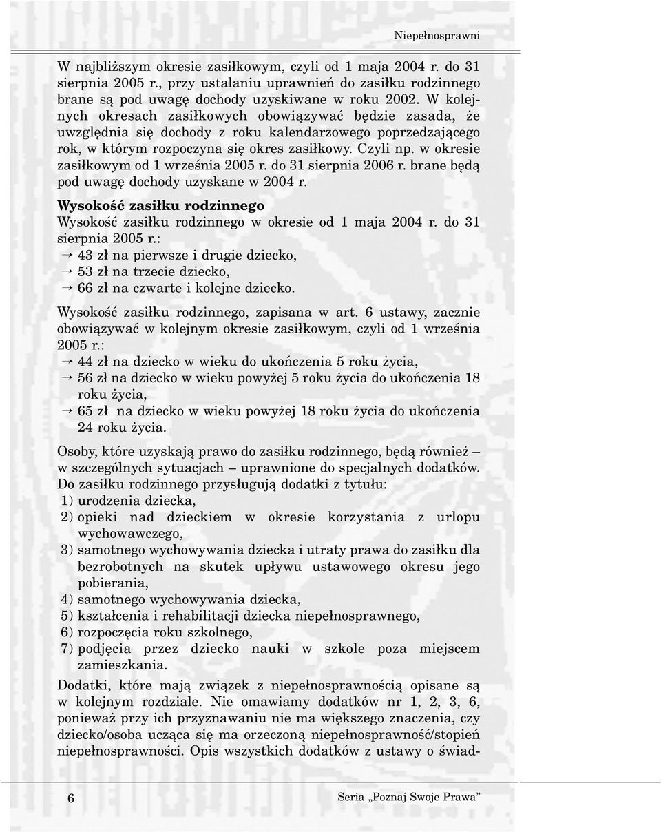 w okresie zasi³kowym od 1 wrzeœnia 2005 r. do 31 sierpnia 2006 r. brane bêd¹ pod uwagê dochody uzyskane w 2004 r. Wysokoœæ zasi³ku rodzinnego Wysokoœæ zasi³ku rodzinnego w okresie od 1 maja 2004 r.