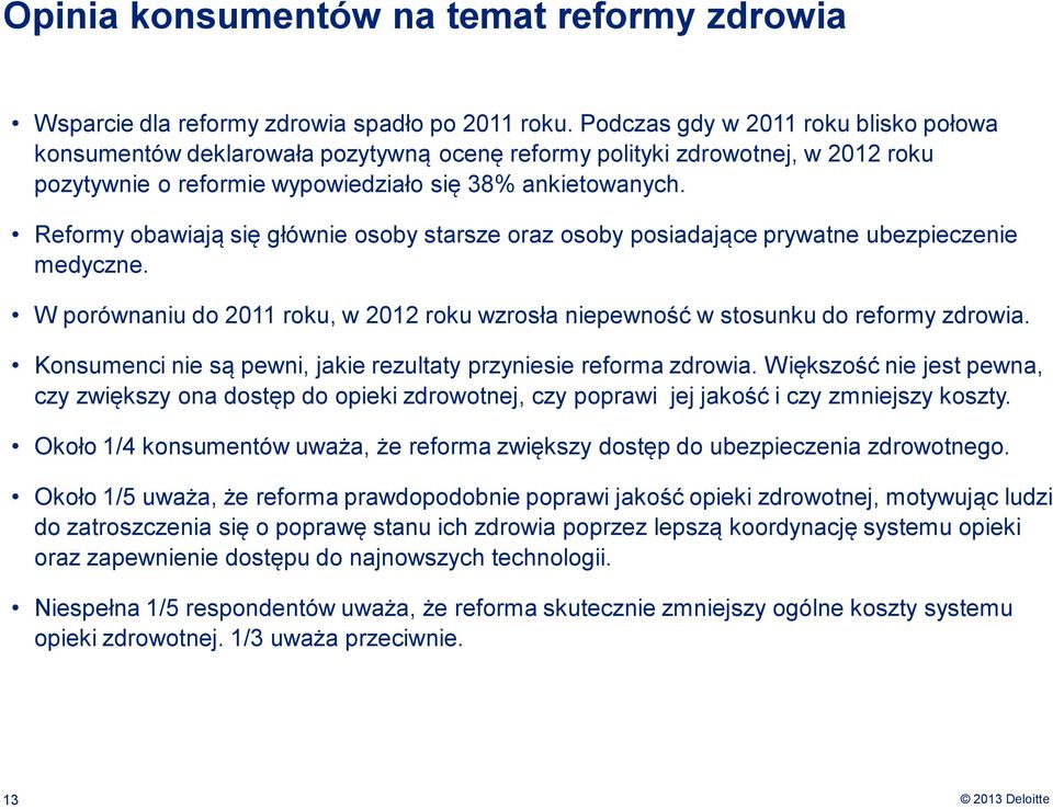 Reformy obawiają się głównie osoby starsze oraz osoby posiadające prywatne ubezpieczenie medyczne. W porównaniu do 2011 roku, w 2012 roku wzrosła niepewność w stosunku do reformy zdrowia.