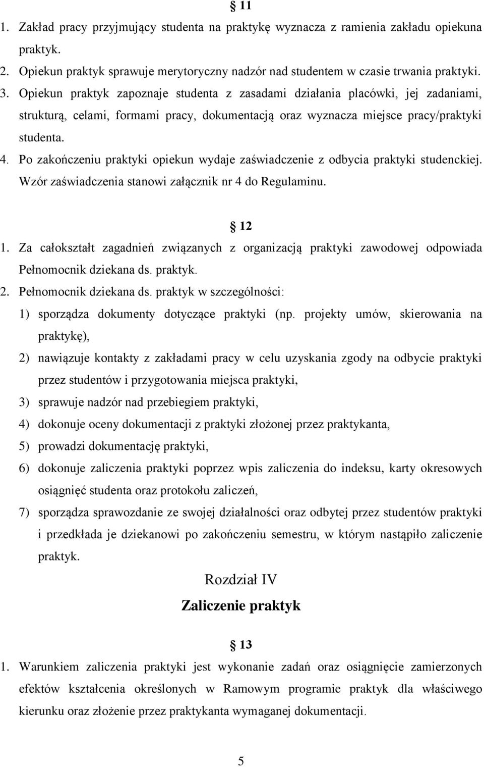 Po zakończeniu praktyki opiekun wydaje zaświadczenie z odbycia praktyki studenckiej. Wzór zaświadczenia stanowi załącznik nr 4 do Regulaminu. 12 1.