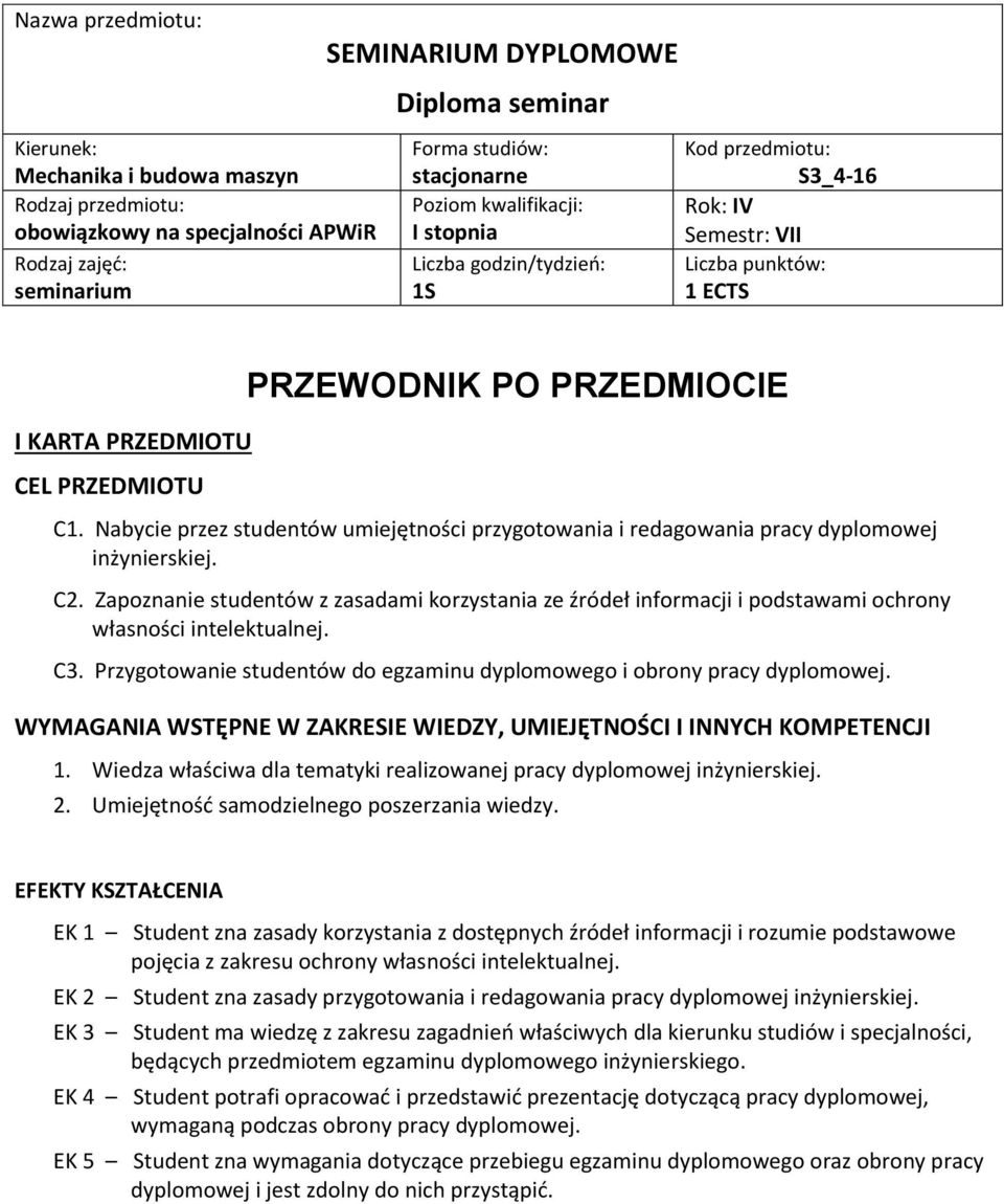 Nabycie przez studentów umiejętności C2. Zapoznanie studentów z zasadami e źródeł informacji i podstawami ochrony C3. Przygotowanie studentów do i.