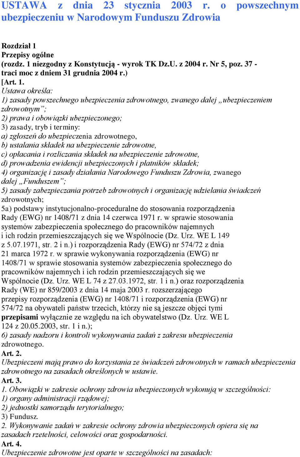 Ustawa określa: 1) zasady powszechnego ubezpieczenia zdrowotnego, zwanego dalej ubezpieczeniem zdrowotnym ; 2) prawa i obowiązki ubezpieczonego; 3) zasady, tryb i terminy: a) zgłoszeń do