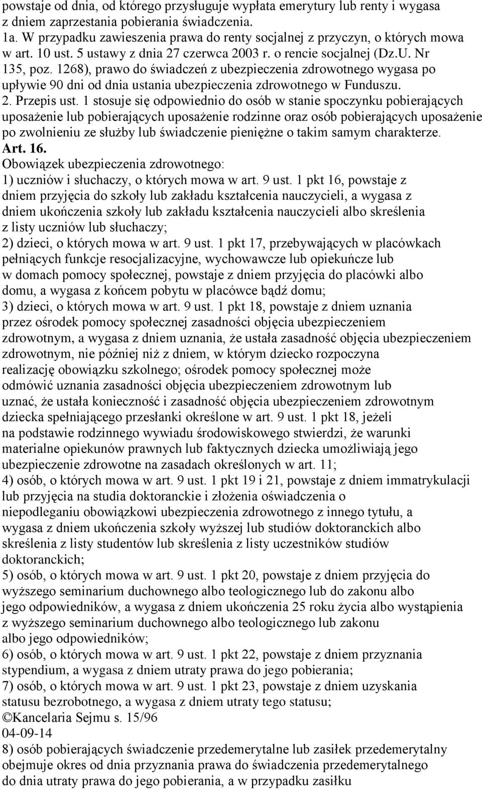 1268), prawo do świadczeń z ubezpieczenia zdrowotnego wygasa po upływie 90 dni od dnia ustania ubezpieczenia zdrowotnego w Funduszu. 2. Przepis ust.