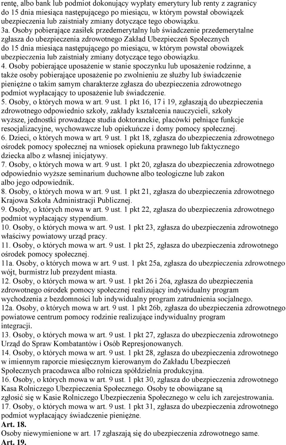 Osoby pobierające zasiłek przedemerytalny lub świadczenie przedemerytalne zgłasza do ubezpieczenia zdrowotnego Zakład Ubezpieczeń Społecznych do 15 dnia miesiąca następującego po miesiącu, w którym