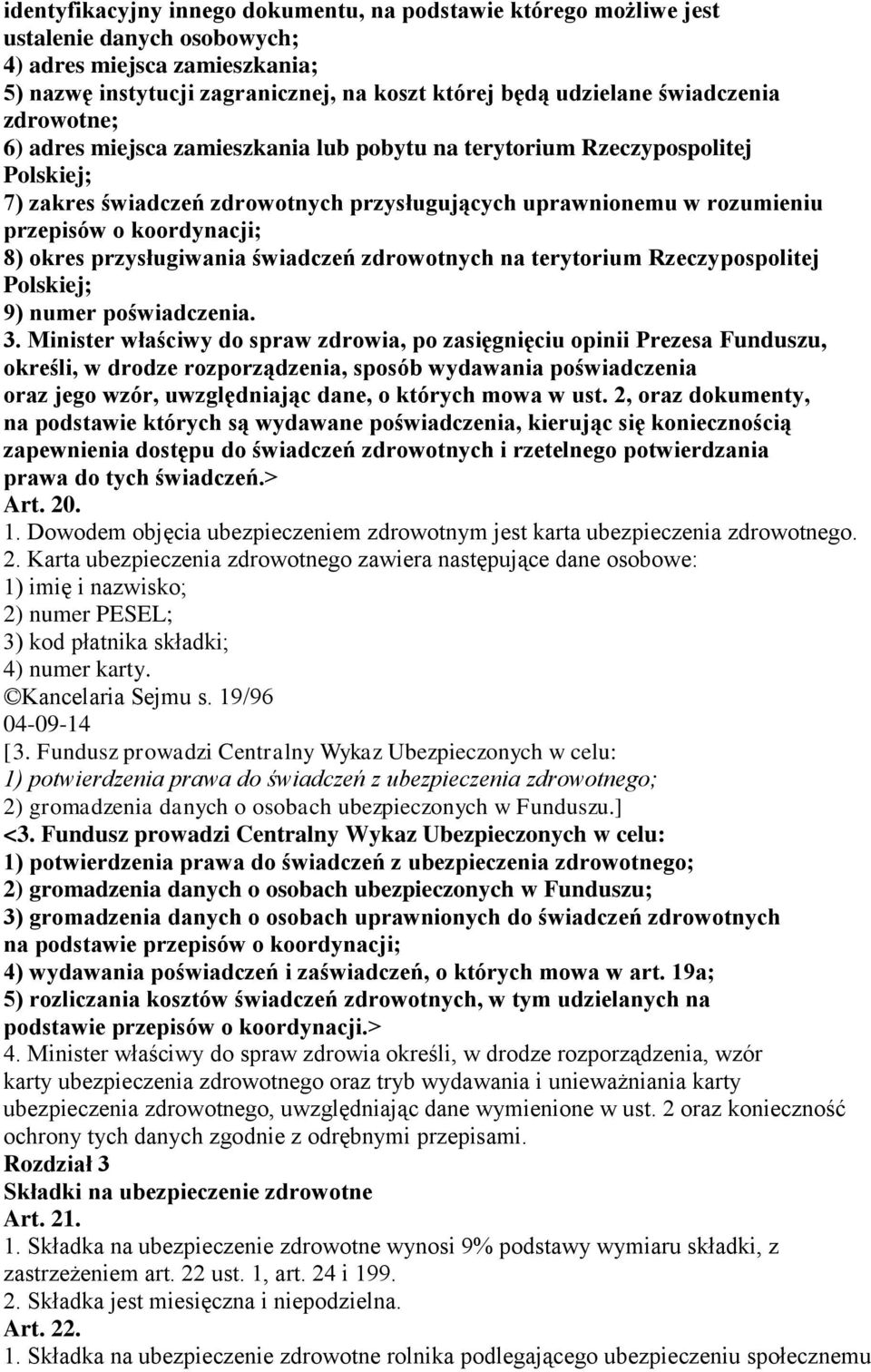 koordynacji; 8) okres przysługiwania świadczeń zdrowotnych na terytorium Rzeczypospolitej Polskiej; 9) numer poświadczenia. 3.