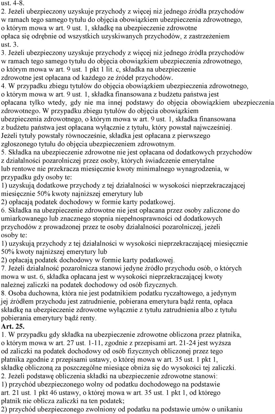 3. Jeżeli ubezpieczony uzyskuje przychody z więcej niż jednego źródła przychodów w ramach tego samego tytułu do objęcia obowiązkiem ubezpieczenia zdrowotnego, o którym mowa w art. 9 ust. 1 pkt 1 lit.