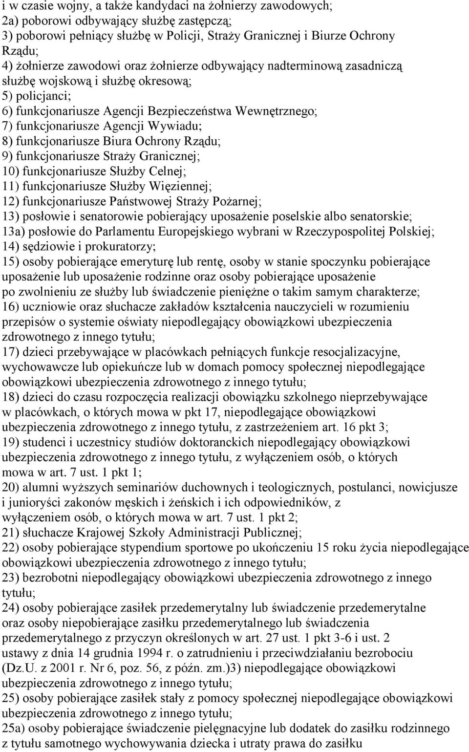 Wywiadu; 8) funkcjonariusze Biura Ochrony Rządu; 9) funkcjonariusze Straży Granicznej; 10) funkcjonariusze Służby Celnej; 11) funkcjonariusze Służby Więziennej; 12) funkcjonariusze Państwowej Straży