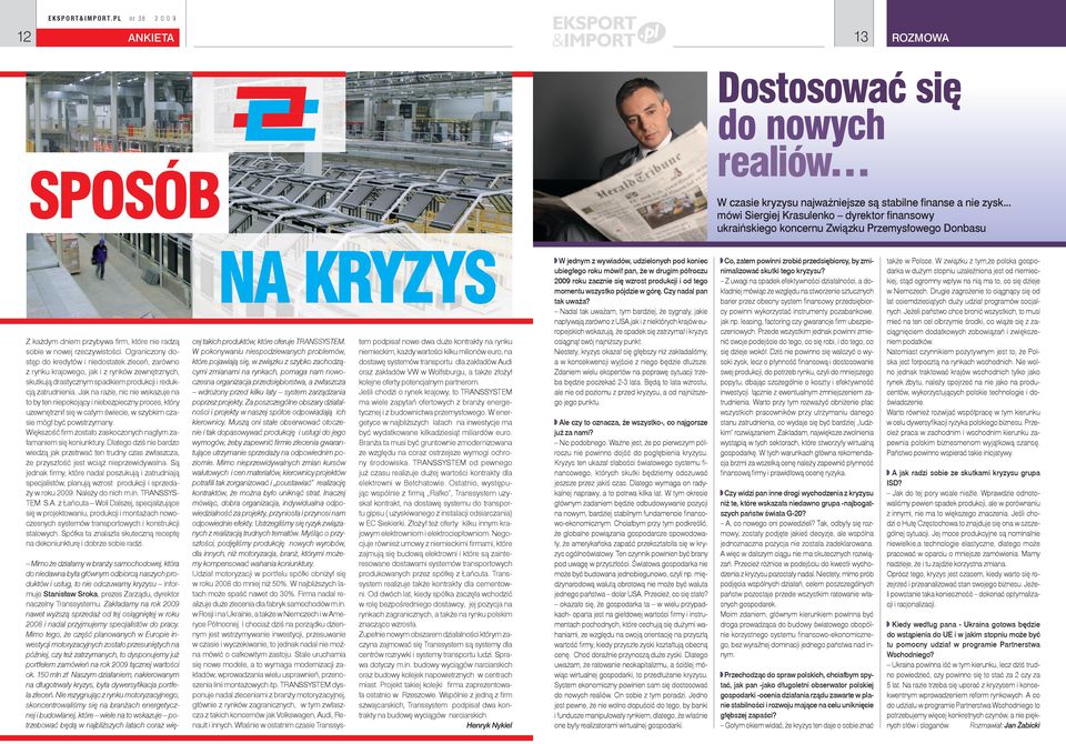 Ograniczony dostęp do kredytów i niedostatek zleceń, zarówno z rynku krajowego, jak i z rynków zewnętrznych, skutkują drastycznym spadkiem produkcji i redukcją zatrudnienia.