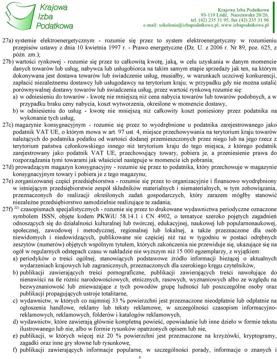 ); 27b) wartości rynkowej - rozumie się przez to całkowitą kwotę, jaką, w celu uzyskania w danym momencie danych towarów lub usług, nabywca lub usługobiorca na takim samym etapie sprzedaży jak ten,