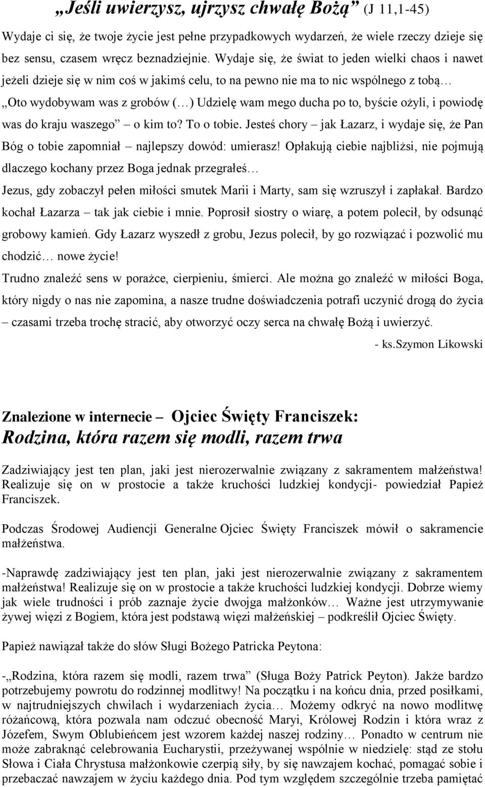 byście ożyli, i powiodę was do kraju waszego o kim to? To o tobie. Jesteś chory jak Łazarz, i wydaje się, że Pan Bóg o tobie zapomniał najlepszy dowód: umierasz!