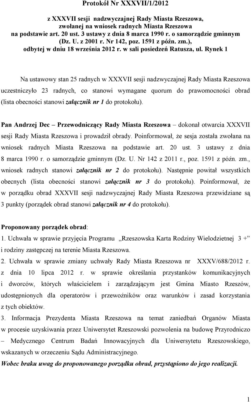 Rynek 1 Na ustawowy stan 25 radnych w XXXVII sesji nadzwyczajnej Rady Miasta Rzeszowa uczestniczyło 23 radnych, co stanowi wymagane quorum do prawomocności obrad (lista obecności stanowi załącznik nr