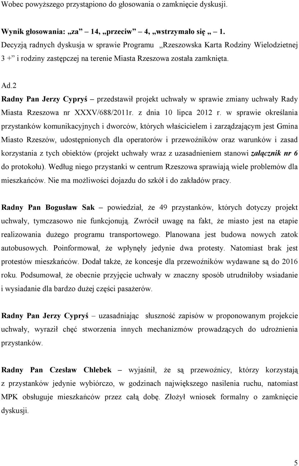 2 Radny Pan Jerzy Cypryś przedstawił projekt uchwały w sprawie zmiany uchwały Rady Miasta Rzeszowa nr XXXV/688/2011r. z dnia 10 lipca 2012 r.