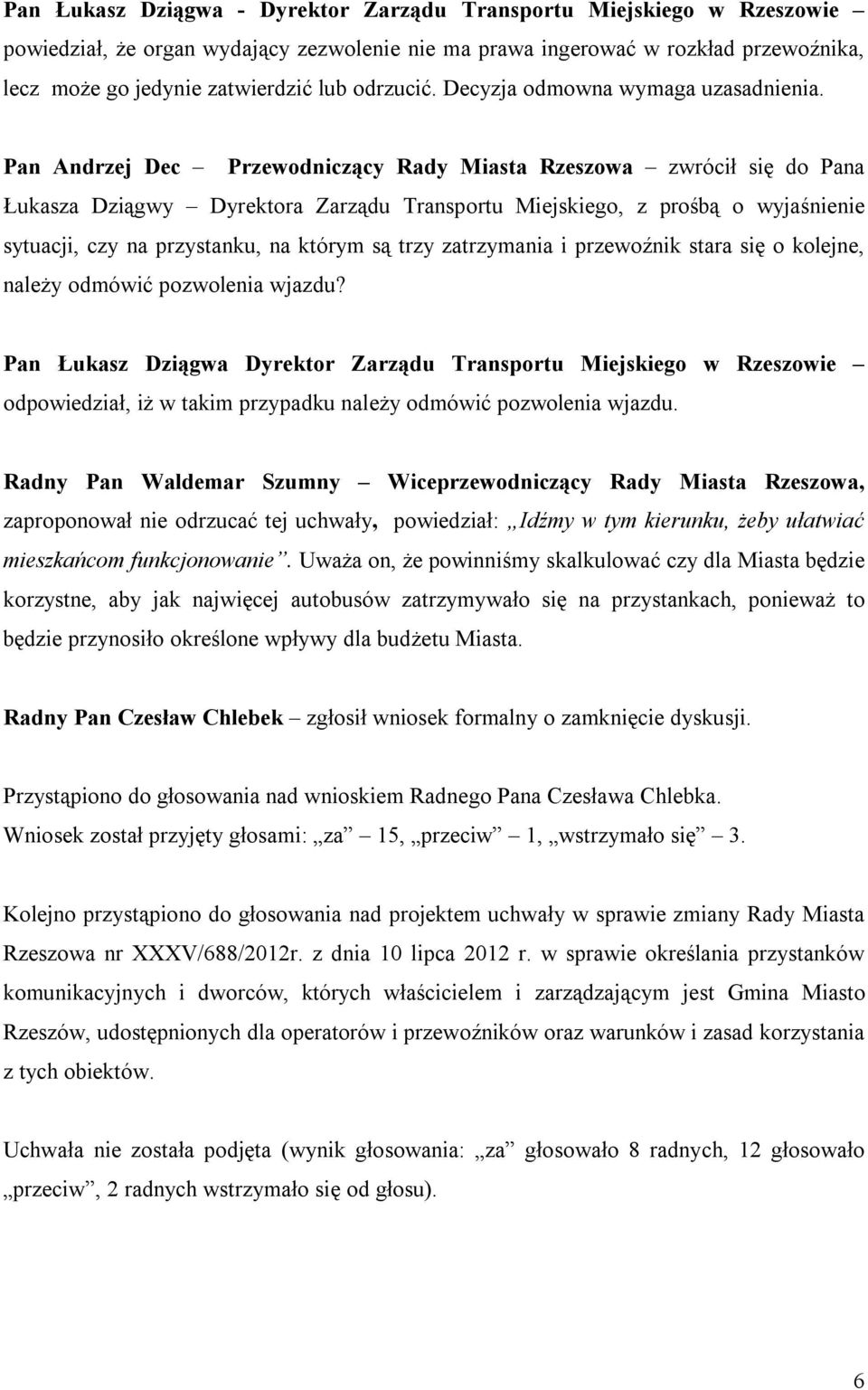 Pan Andrzej Dec Przewodniczący Rady Miasta Rzeszowa zwrócił się do Pana Łukasza Dziągwy Dyrektora Zarządu Transportu Miejskiego, z prośbą o wyjaśnienie sytuacji, czy na przystanku, na którym są trzy