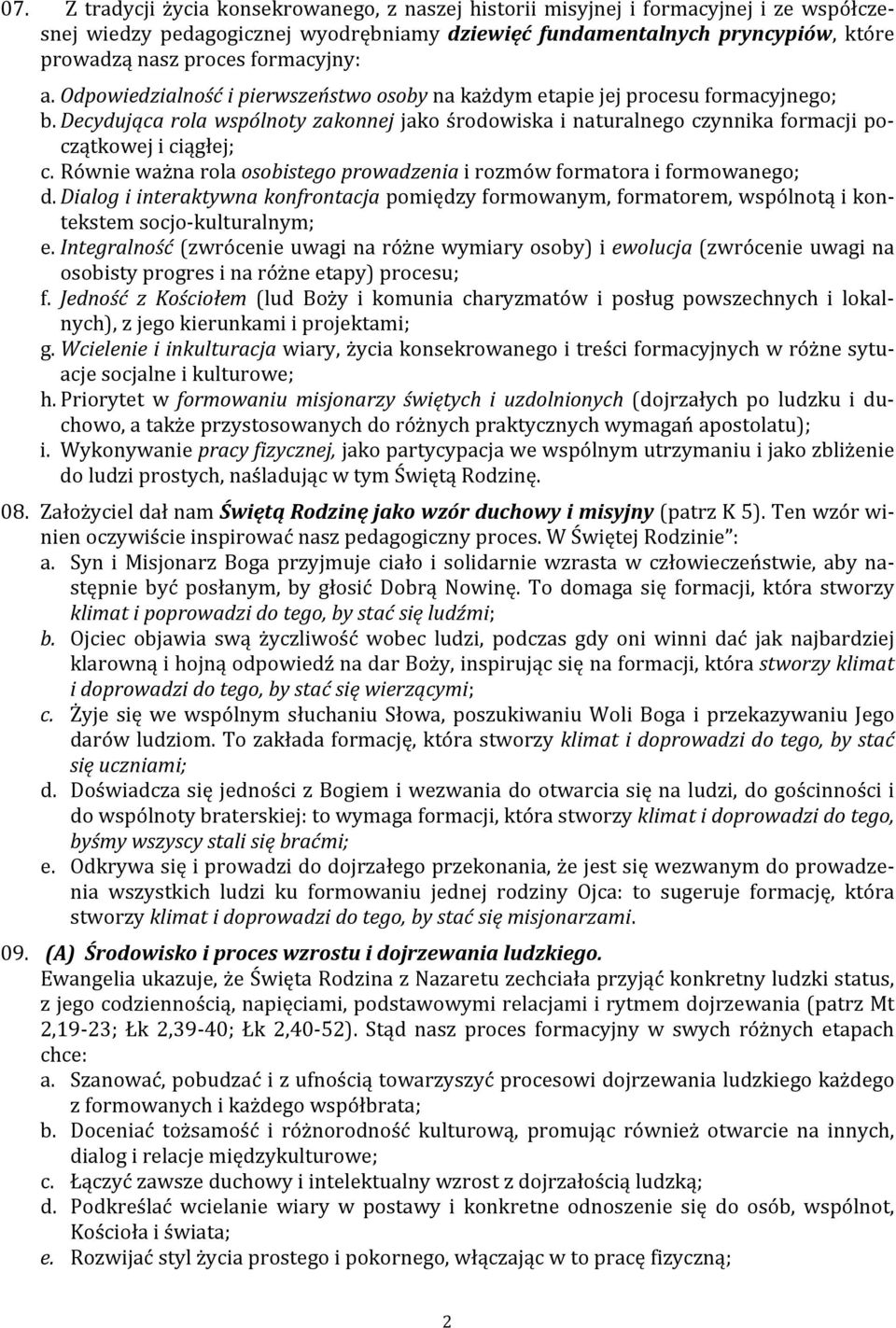 Decydująca rola wspólnoty zakonnej jako środowiska i naturalnego czynnika formacji początkowej i ciągłej; c. Równie ważna rola osobistego prowadzenia i rozmów formatora i formowanego; d.