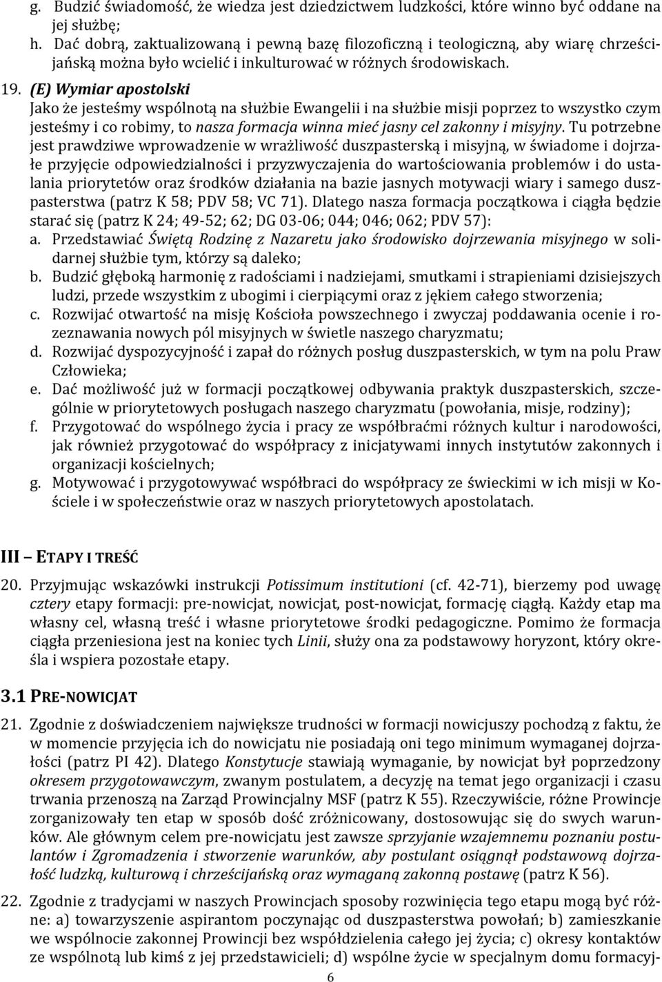 (E) Wymiar apostolski Jako że jesteśmy wspólnotą na służbie Ewangelii i na służbie misji poprzez to wszystko czym jesteśmy i co robimy, to nasza formacja winna mieć jasny cel zakonny i misyjny.