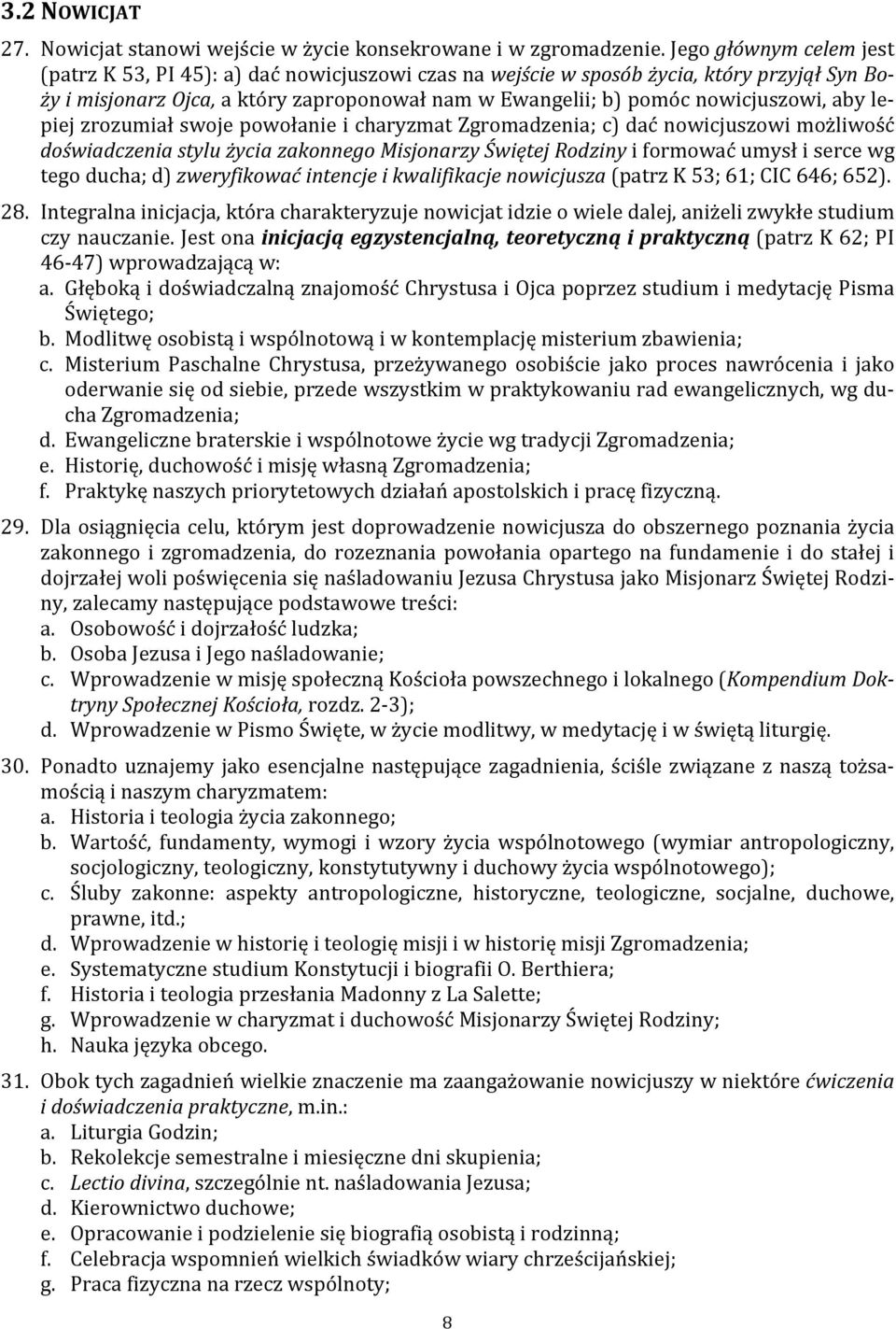 aby lepiej zrozumiał swoje powołanie i charyzmat Zgromadzenia; c) dać nowicjuszowi możliwość doświadczenia stylu życia zakonnego Misjonarzy Świętej Rodziny i formować umysł i serce wg tego ducha; d)