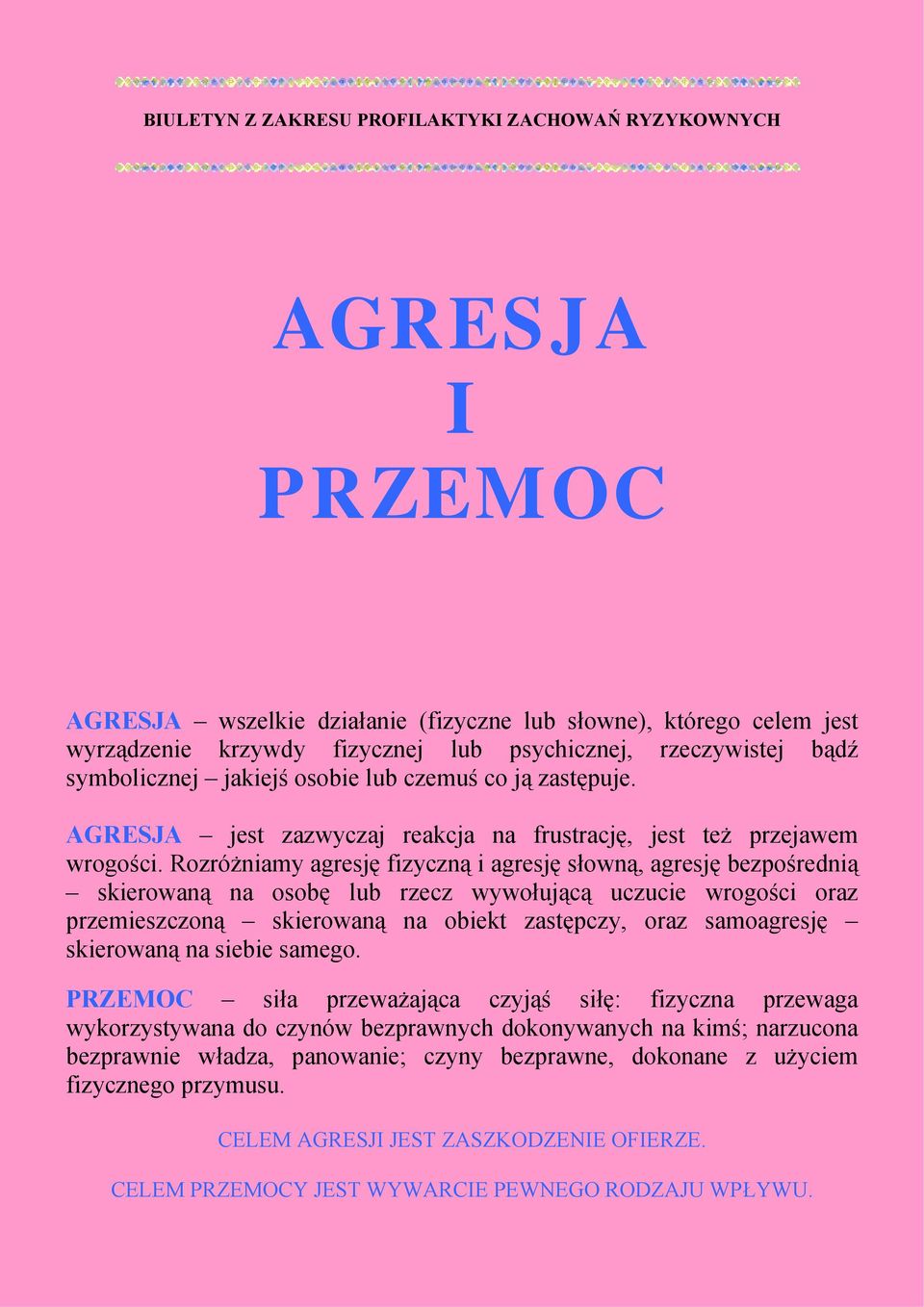 Rozróżniamy agresję fizyczną i agresję słowną, agresję bezpośrednią skierowaną na osobę lub rzecz wywołującą uczucie wrogości oraz przemieszczoną skierowaną na obiekt zastępczy, oraz samoagresję