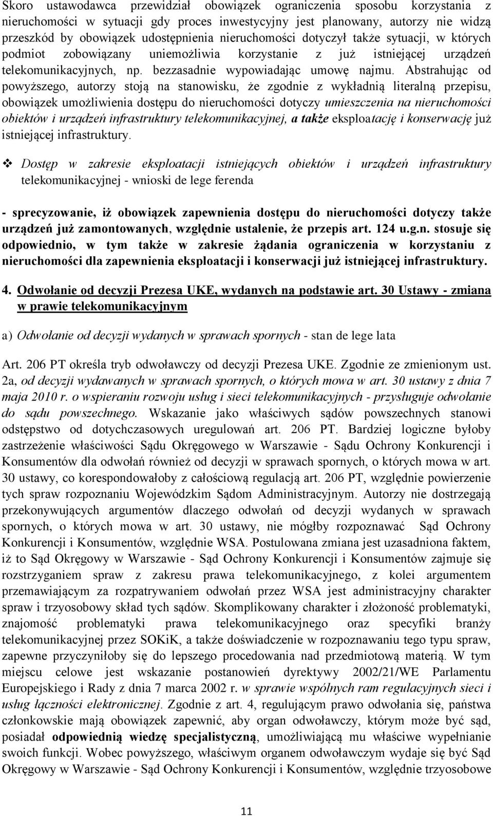 Abstrahując od powyższego, autorzy stoją na stanowisku, że zgodnie z wykładnią literalną przepisu, obowiązek umożliwienia dostępu do nieruchomości dotyczy umieszczenia na nieruchomości obiektów i