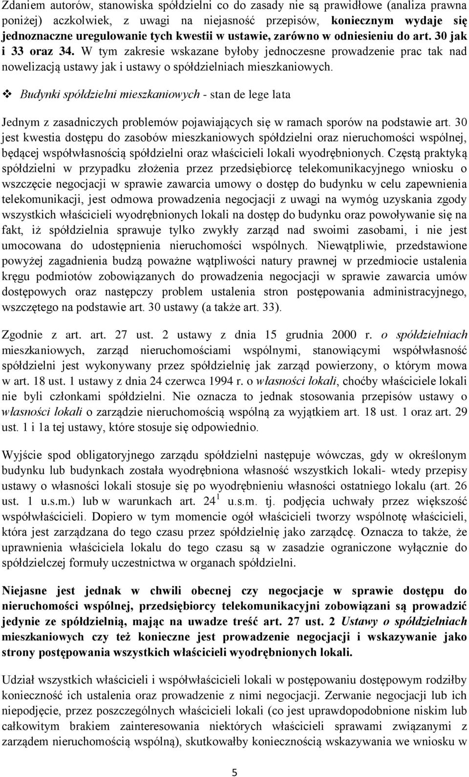 W tym zakresie wskazane byłoby jednoczesne prowadzenie prac tak nad nowelizacją ustawy jak i ustawy o spółdzielniach mieszkaniowych.