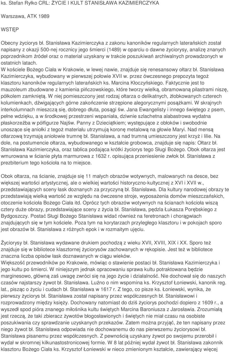 oraz o materiał uzyskany w trakcie poszukiwań archiwalnych prowadzonych w ostatnich latach. W kościele Bożego Ciała w Krakowie, w lewej nawie, znajduje się renesansowy ołtarz bł.