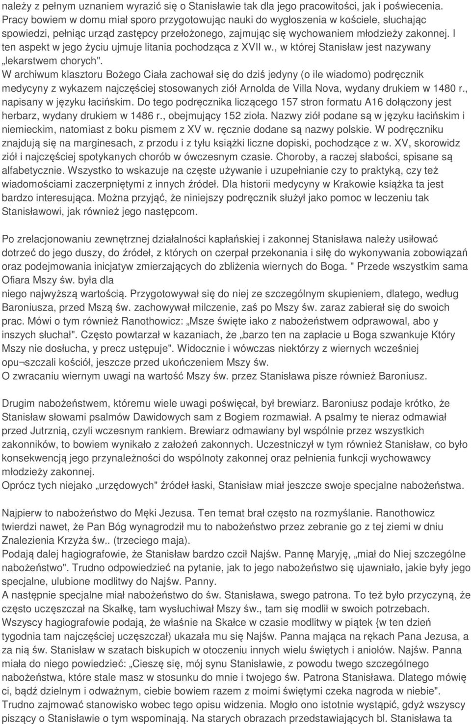 I ten aspekt w jego życiu ujmuje litania pochodząca z XVII w., w której Stanisław jest nazywany lekarstwem chorych".