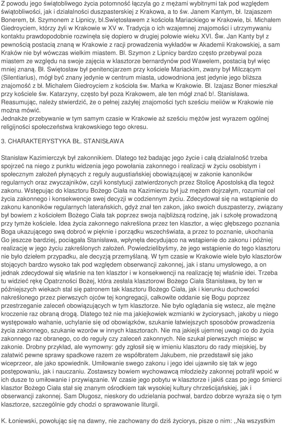Tradycja o ich wzajemnej znajomości i utrzymywaniu kontaktu prawdopodobnie rozwinęła się dopiero w drugiej połowie wieku XVI. Św.