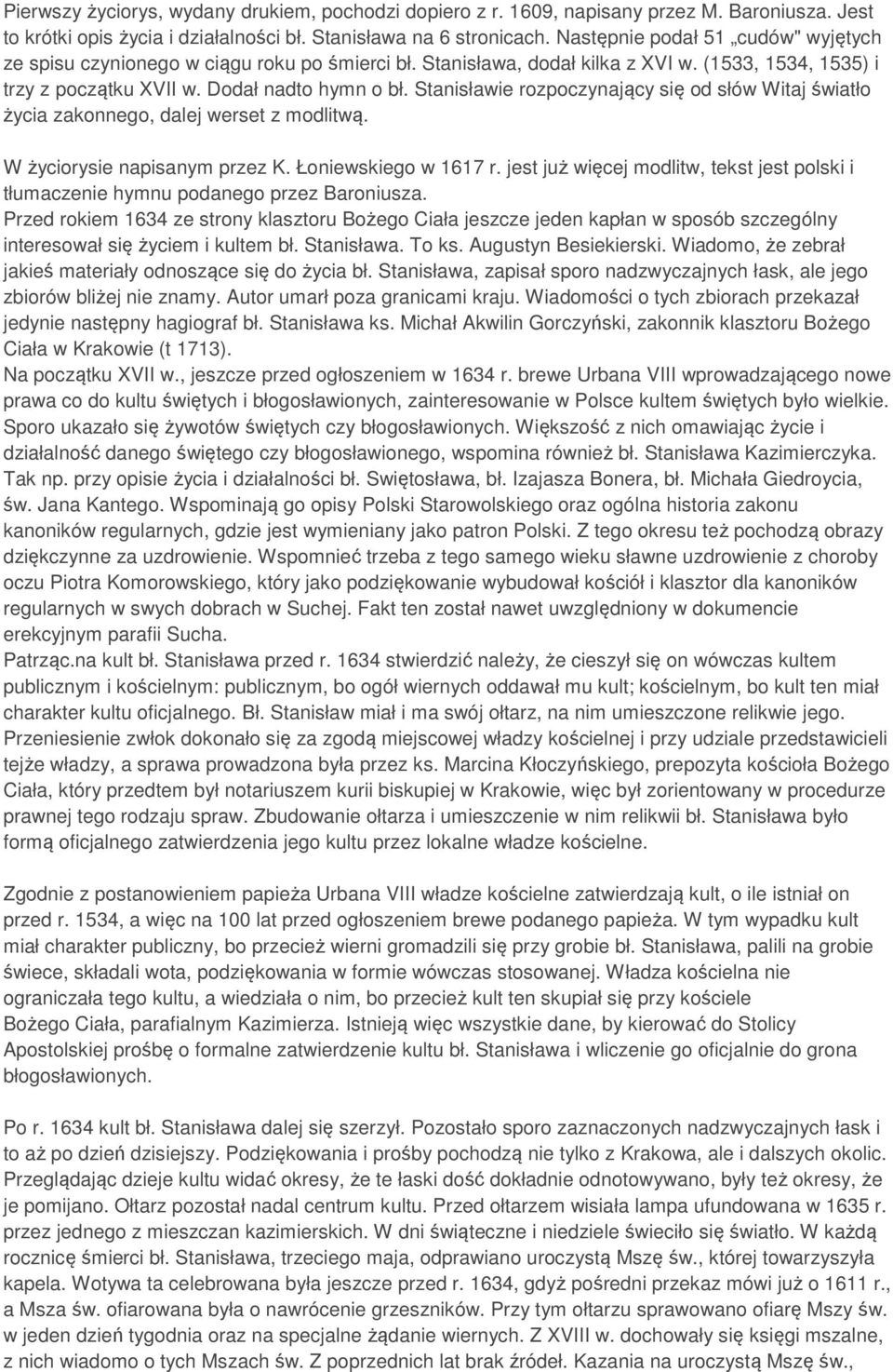 Stanisławie rozpoczynający się od słów Witaj światło życia zakonnego, dalej werset z modlitwą. W życiorysie napisanym przez K. Łoniewskiego w 1617 r.