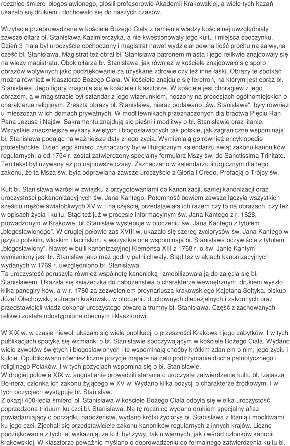 Dzień 3 maja był uroczyście obchodzony i magistrat nawet wydzielał pewna ilość prochu na salwy,na cześć bł. Stanisława. Magistrat też obrał bł.