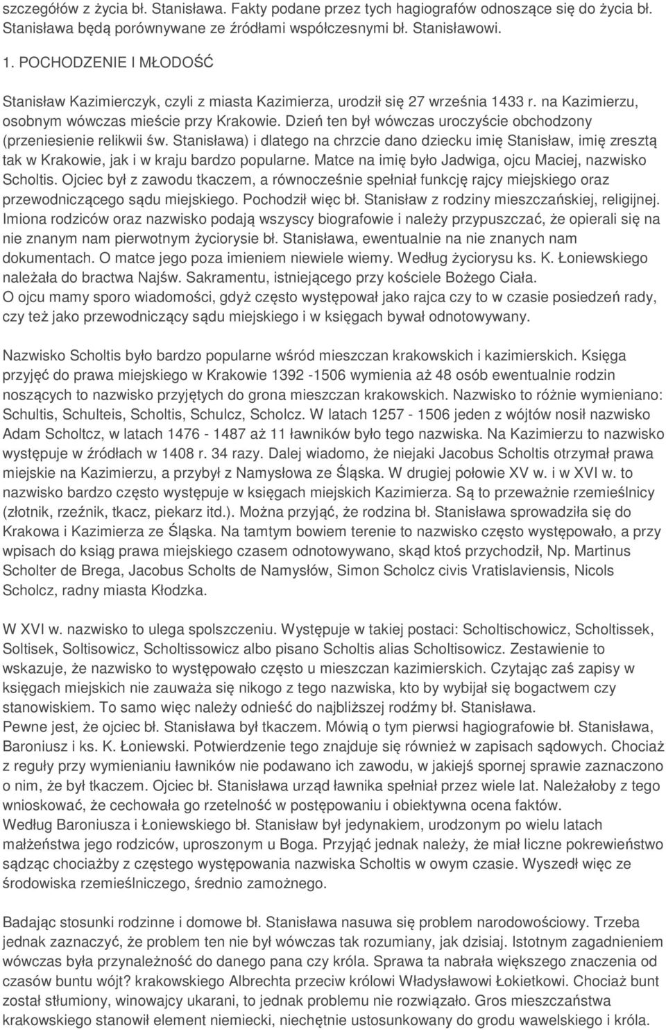 Dzień ten był wówczas uroczyście obchodzony (przeniesienie relikwii św. Stanisława) i dlatego na chrzcie dano dziecku imię Stanisław, imię zresztą tak w Krakowie, jak i w kraju bardzo popularne.