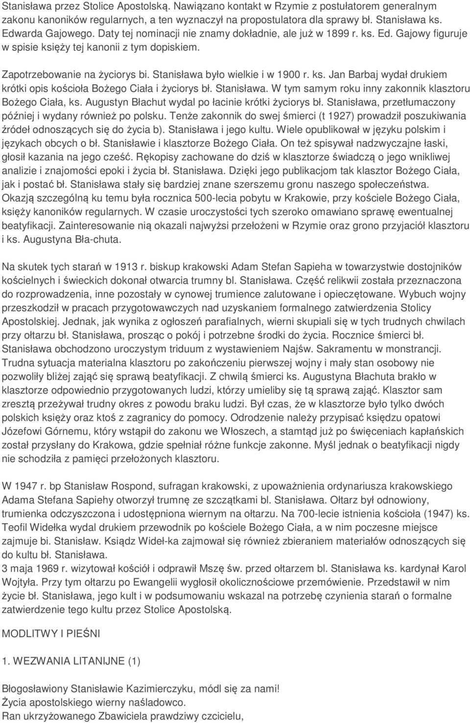 Stanisława było wielkie i w 1900 r. ks. Jan Barbaj wydał drukiem krótki opis kościoła Bożego Ciała i życiorys bł. Stanisława. W tym samym roku inny zakonnik klasztoru Bożego Ciała, ks.