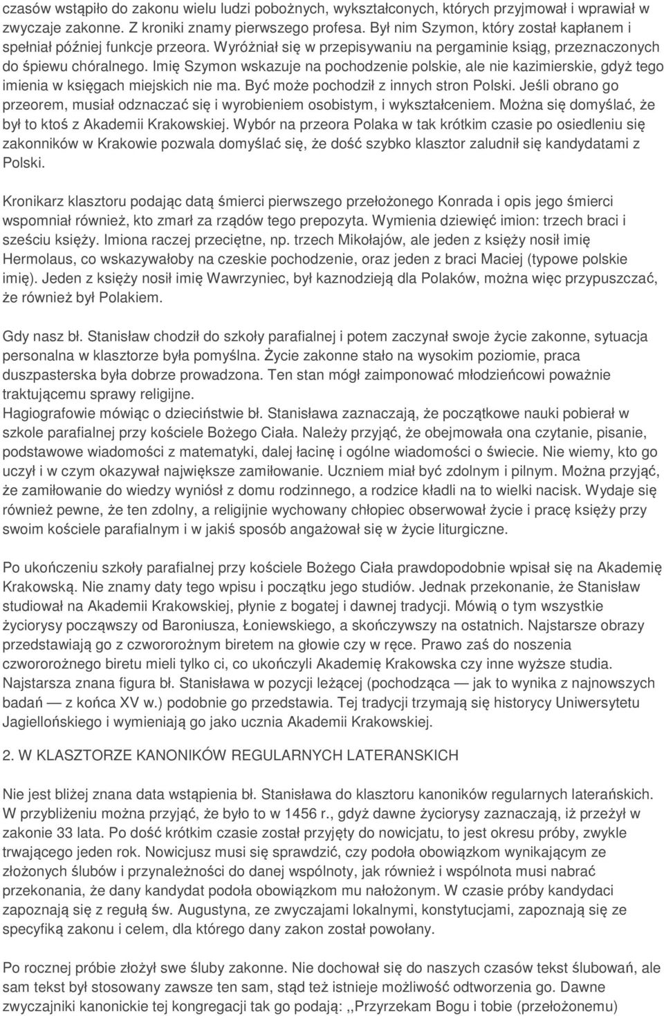 Imię Szymon wskazuje na pochodzenie polskie, ale nie kazimierskie, gdyż tego imienia w księgach miejskich nie ma. Być może pochodził z innych stron Polski.