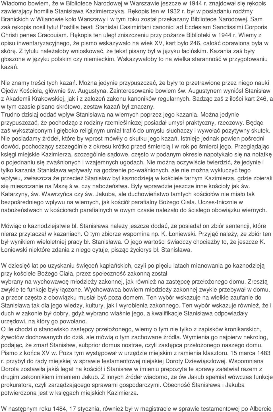 Sam zaś rękopis nosił tytuł Postilla beati Stanislai Casimiritani canonici ad Ecdesiam Sanctissimi Corporis Christi penes Cracouiam. Rękopis ten uległ zniszczeniu przy pożarze Biblioteki w 1944 r.