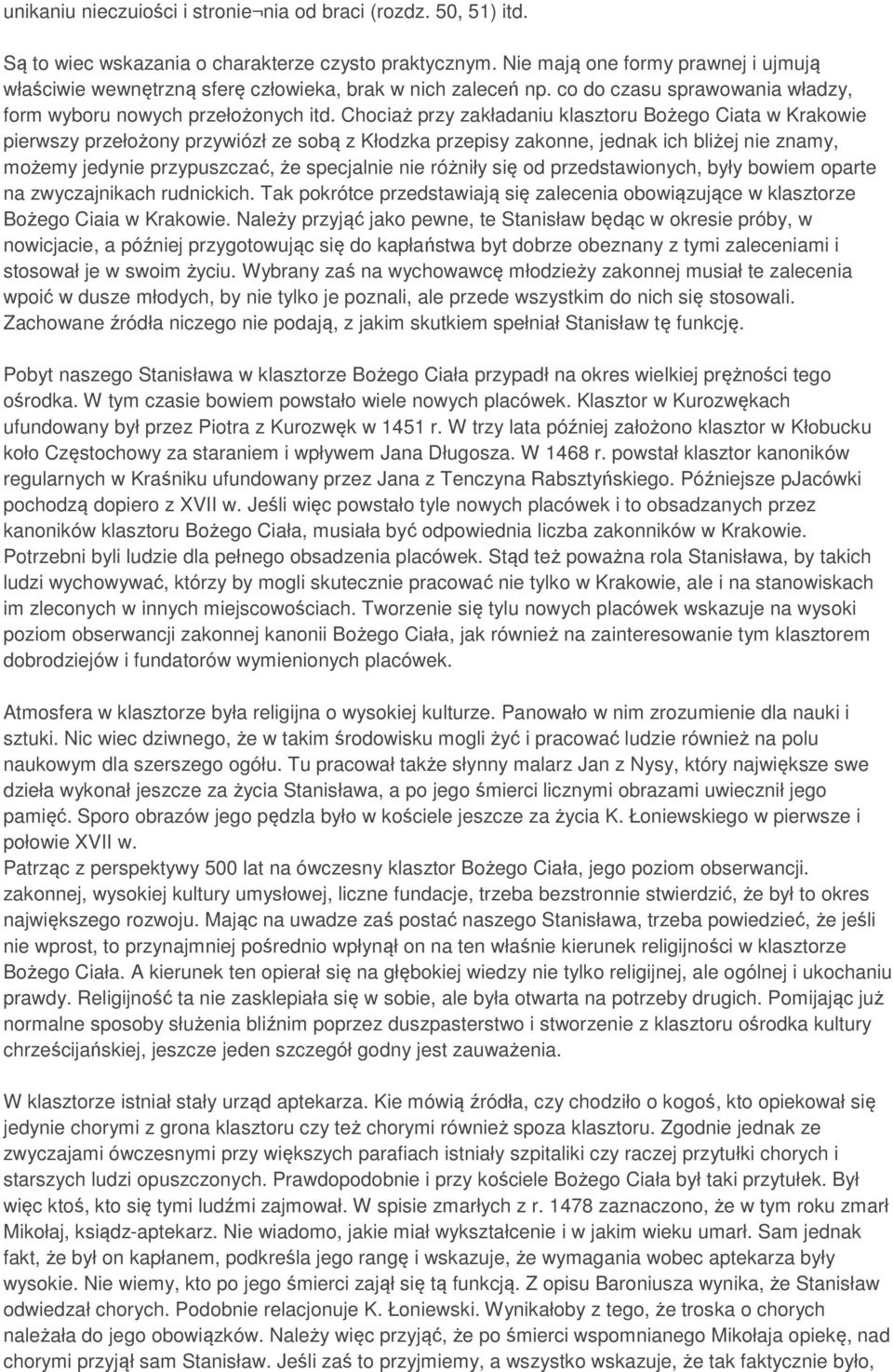 Chociaż przy zakładaniu klasztoru Bożego Ciata w Krakowie pierwszy przełożony przywiózł ze sobą z Kłodzka przepisy zakonne, jednak ich bliżej nie znamy, możemy jedynie przypuszczać, że specjalnie nie