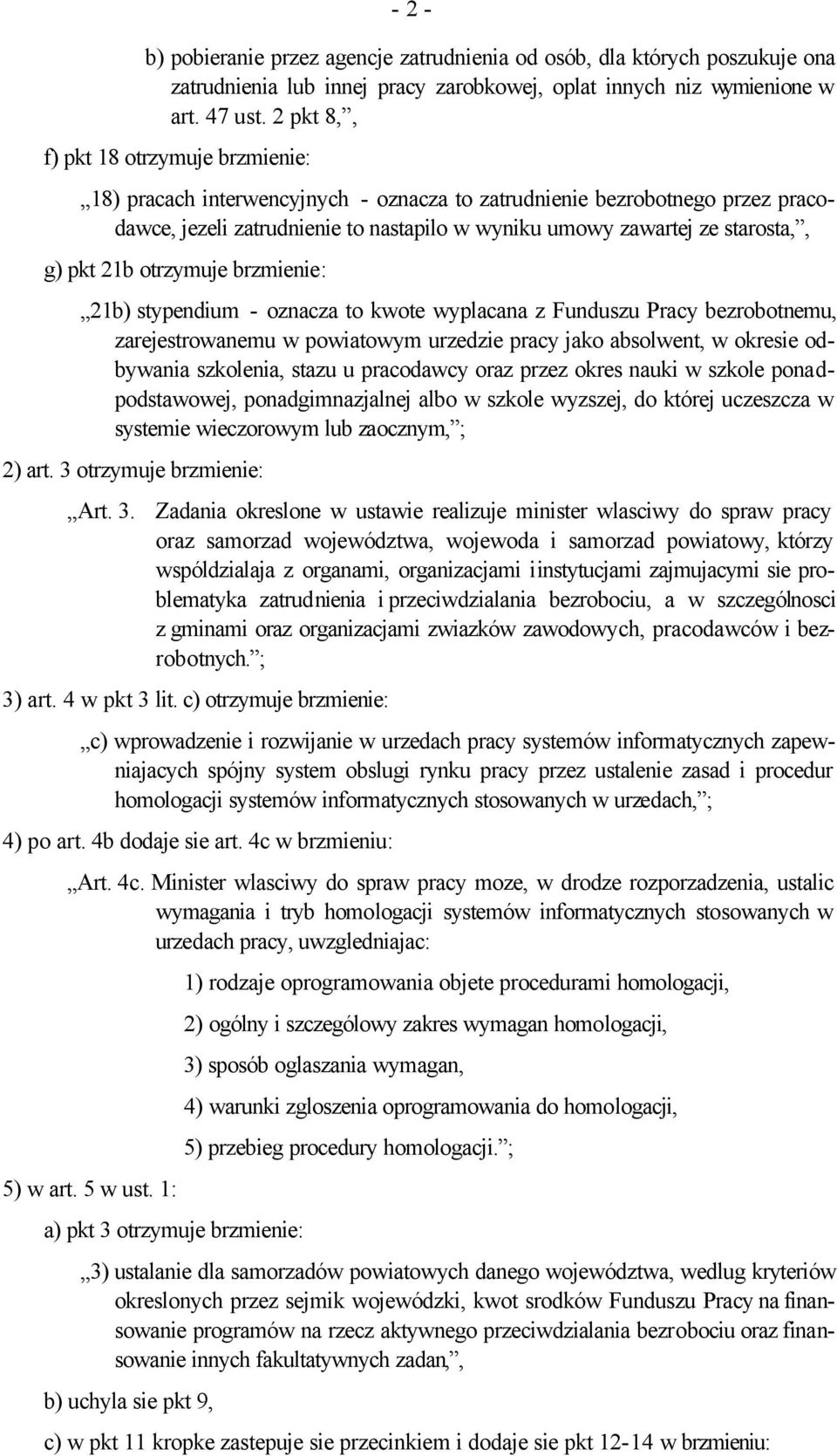 pkt 21b otrzymuje brzmienie: 21b) stypendium - oznacza to kwote wyplacana z Funduszu Pracy bezrobotnemu, zarejestrowanemu w powiatowym urzedzie pracy jako absolwent, w okresie odbywania szkolenia,