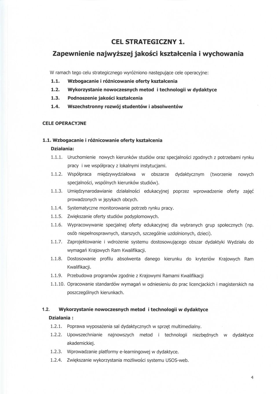 1.1. Uruchomienie nowych kierunkow studiow oraz specjalnosci zgodnych z potrzebami rynku pracy i we wspotpracy z lokalnymi instytucjami. 1.1.2. WspoJpraca mie.