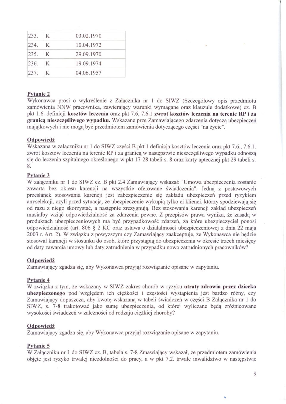 1974 Pytanie 2 Wykonawca prosi o wykreslenie z Zalacznika nr l do SIWZ (Szczególowy opis przedmiotu zamówienia NNW pracownika, zawierajacy warunki wymagane oraz klauzule dodatkowe) cz. B pkt 1.6.