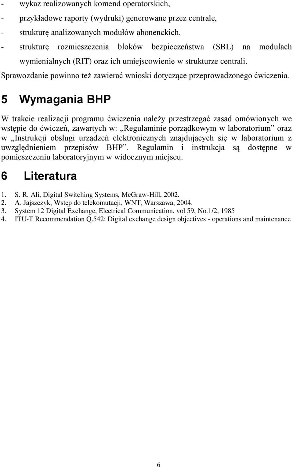 5 Wymagania BHP W trakcie realizacji programu ćwiczenia należy przestrzegać zasad omówionych we wstępie do ćwiczeń, zawartych w: Regulaminie porządkowym w laboratorium oraz w Instrukcji obsługi