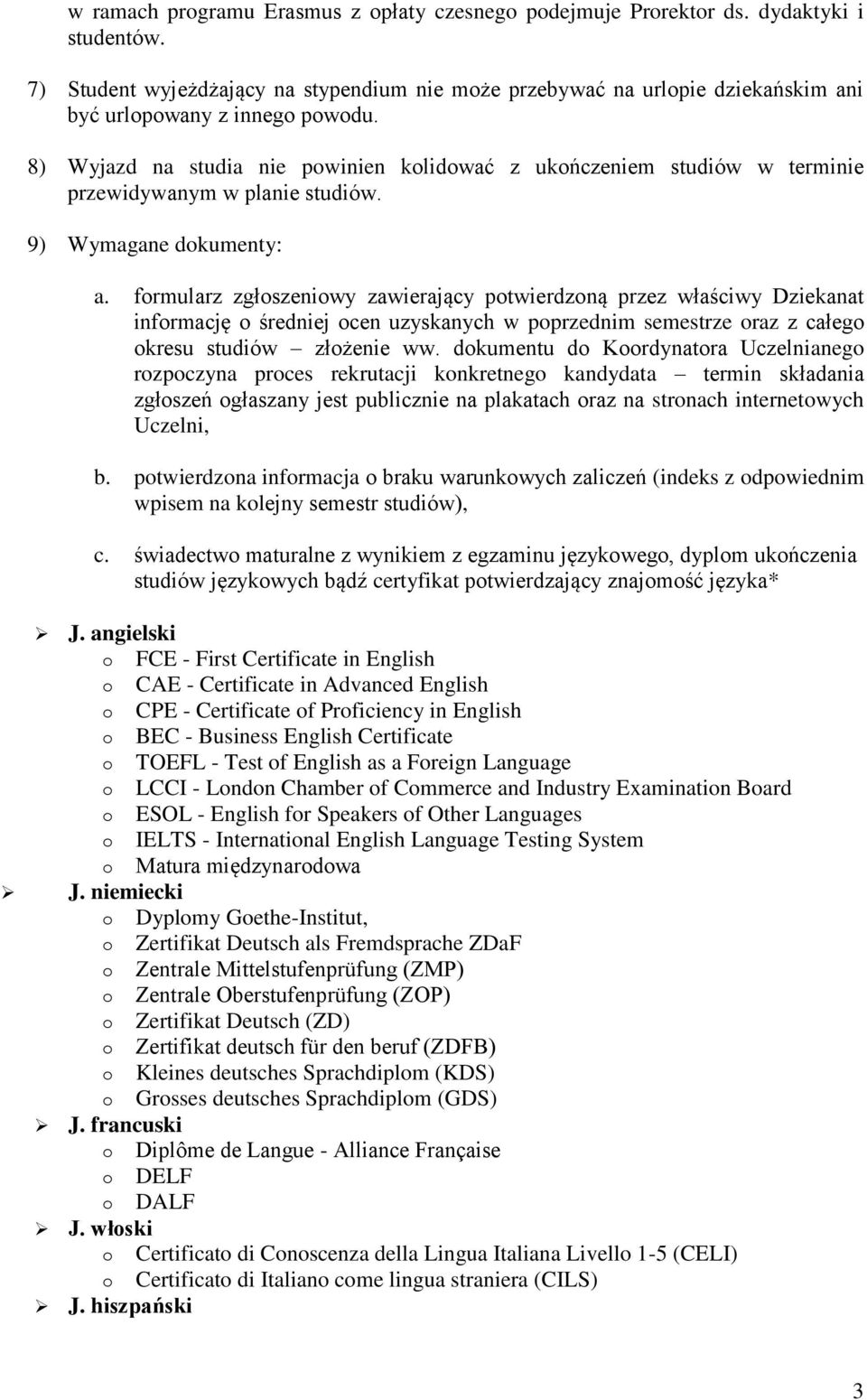 8) Wyjazd na studia nie powinien kolidować z ukończeniem studiów w terminie przewidywanym w planie studiów. 9) Wymagane dokumenty: a.