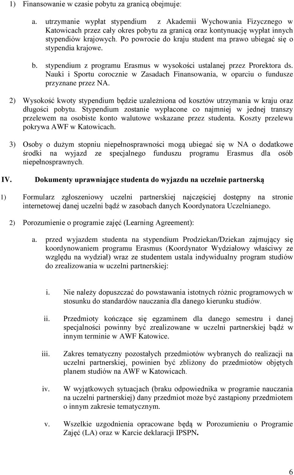 Po powrocie do kraju student ma prawo ubiegać się o stypendia krajowe. b. stypendium z programu Erasmus w wysokości ustalanej przez Prorektora ds.