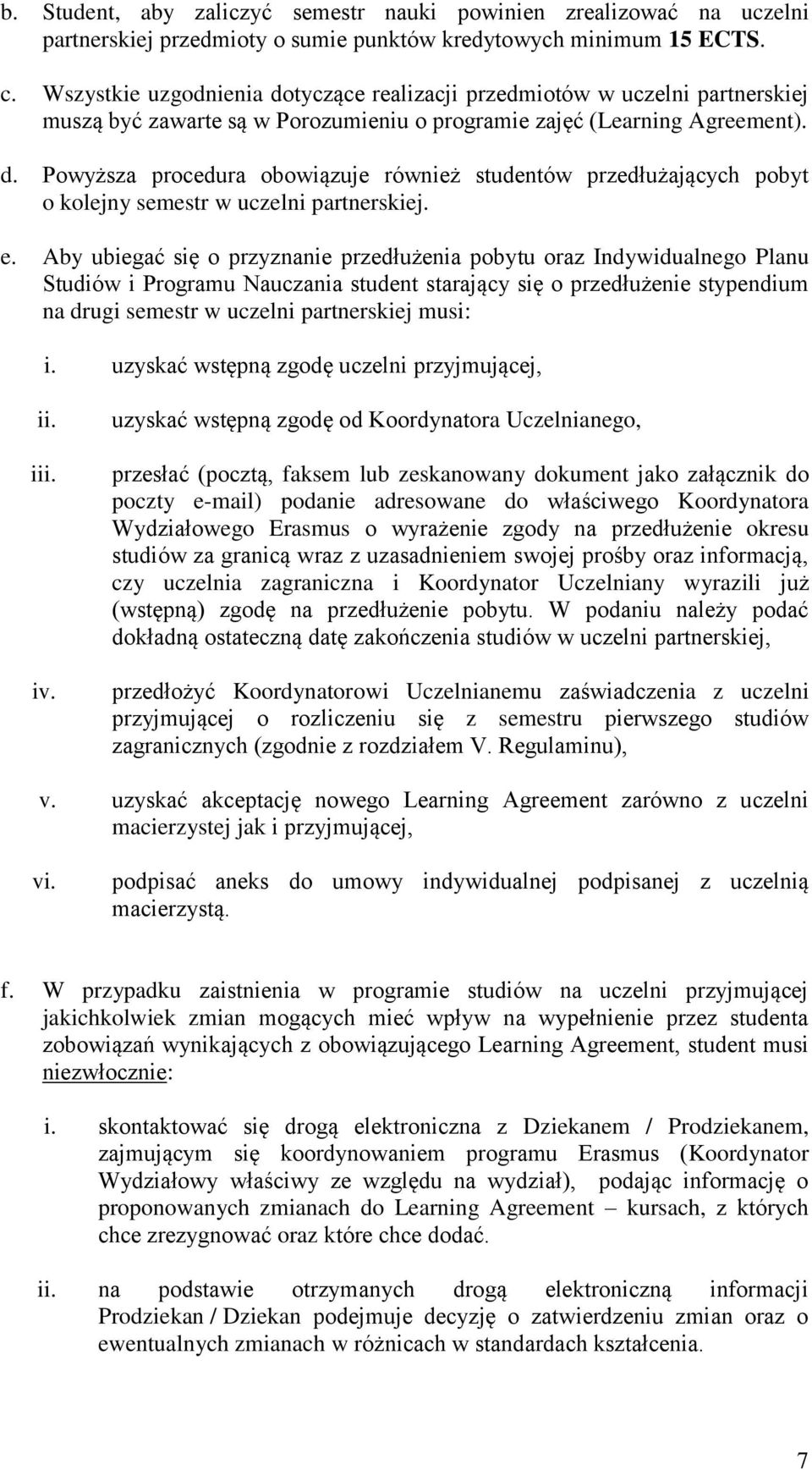 e. Aby ubiegać się o przyznanie przedłużenia pobytu oraz Indywidualnego Planu Studiów i Programu Nauczania student starający się o przedłużenie stypendium na drugi semestr w uczelni partnerskiej