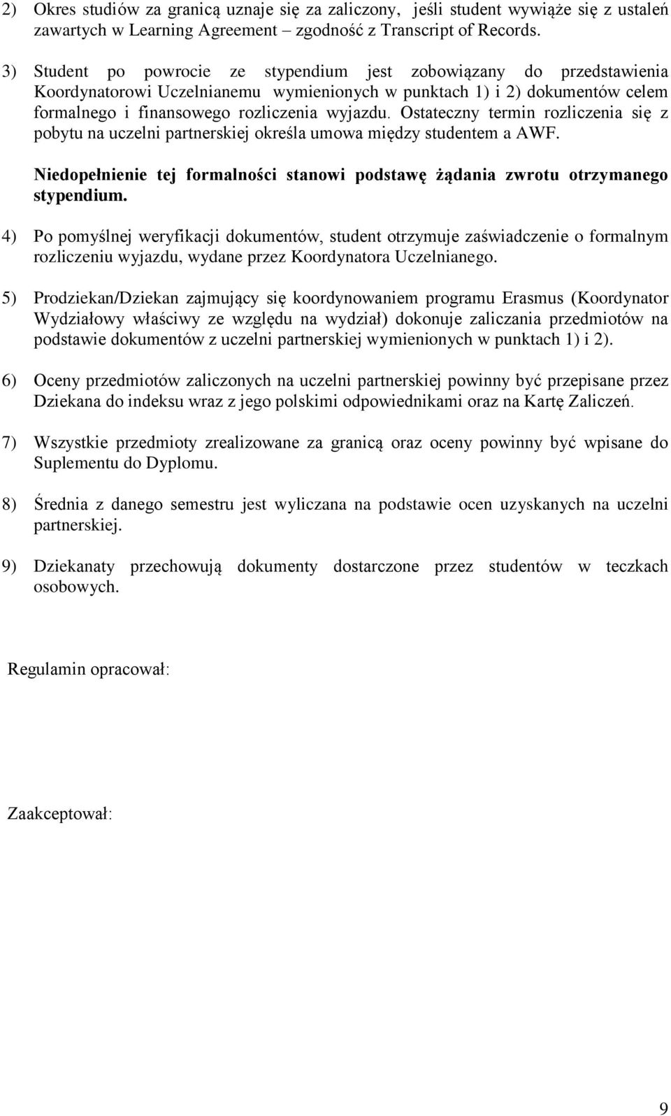 Ostateczny termin rozliczenia się z pobytu na uczelni partnerskiej określa umowa między studentem a AWF. Niedopełnienie tej formalności stanowi podstawę żądania zwrotu otrzymanego stypendium.