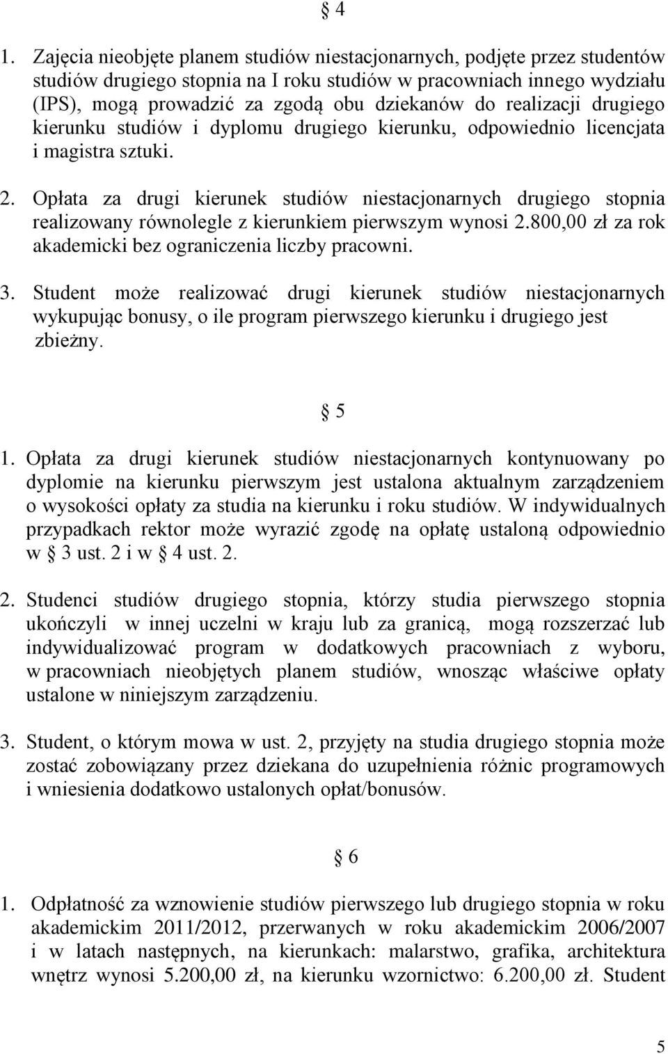 Opłata za drugi kierunek studiów niestacjonarnych drugiego stopnia realizowany równolegle z kierunkiem pierwszym wynosi 2.800,00 zł za rok akademicki bez ograniczenia liczby pracowni. 3.