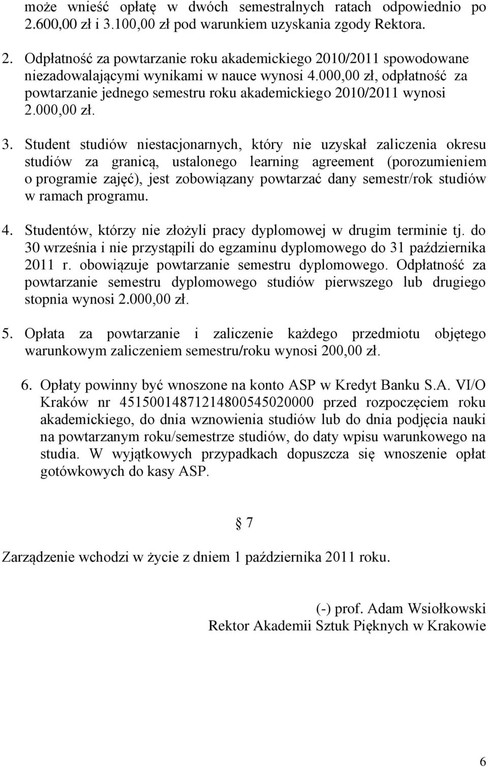 Student studiów niestacjonarnych, który nie uzyskał zaliczenia okresu studiów za granicą, ustalonego learning agreement (porozumieniem o programie zajęć), jest zobowiązany powtarzać dany semestr/rok