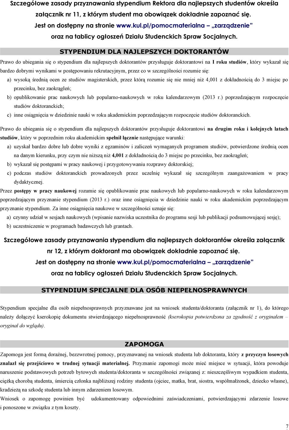 STYPENDIUM DLA NAJLEPSZYCH DOKTORANTÓW Prawo do ubiegania się o stypendium dla najlepszych doktorantów przysługuje doktorantowi na I roku studiów, który wykazał się bardzo dobrymi wynikami w