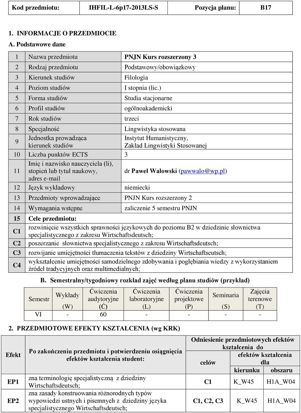 ) 5 Forma studiów tudia stacjonarne 6 rofil studiów ogólnoakademicki 7 Rok studiów trzeci 8 pecjalność Lingwistyka stosowana 9 Jednostka prowadząca Instytut Humanistyczny, kierunek studiów Zakład