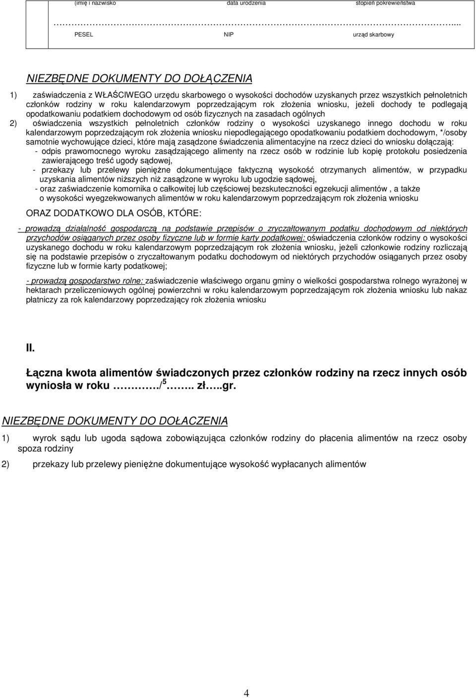 wysokości uzyskanego innego dochodu w roku kalendarzowym poprzedzającym rok złoŝenia wniosku niepodlegającego opodatkowaniu podatkiem dochodowym, */osoby samotnie wychowujące dzieci, które mają